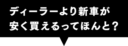 ディーラーより新車が安く買えるってほんと？